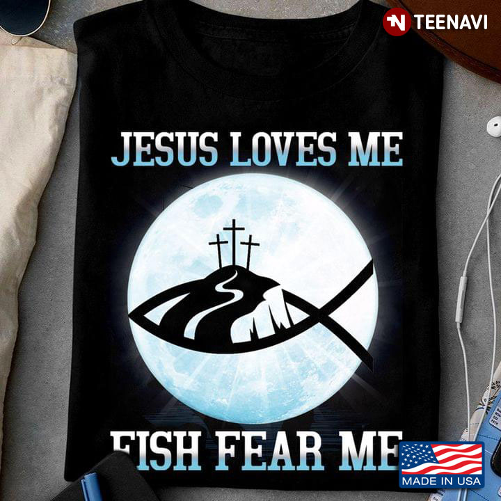 Jesus Loves Me Fish Fear Me Fishing