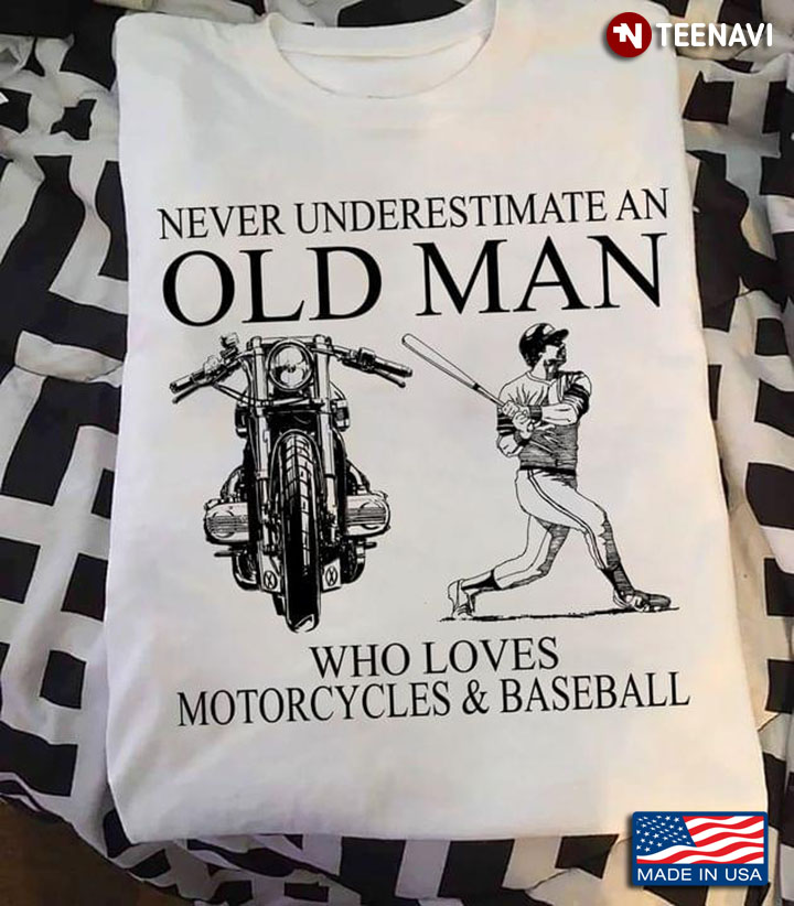 Never Underestimate An Old Man Who Loves Motorcycles And Baseball