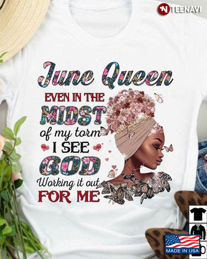 June Queen Even In The Midst Of My Storm I See God Working It Out For Me