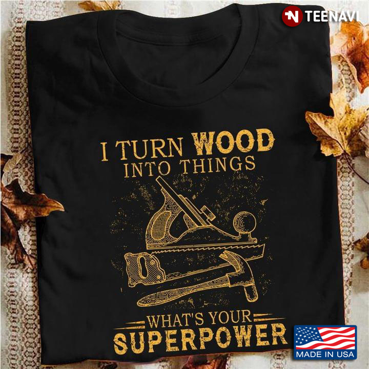 Carpenter I Turn Wood Into Things What’s Your Superpower