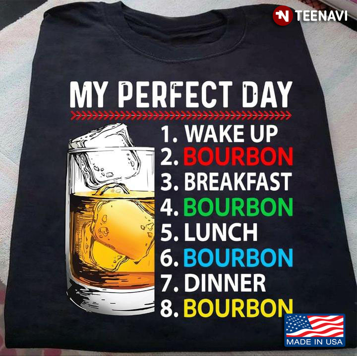 My Perfect Day 1 Wake Up 2 Bourbon 3 Eat Breakfast