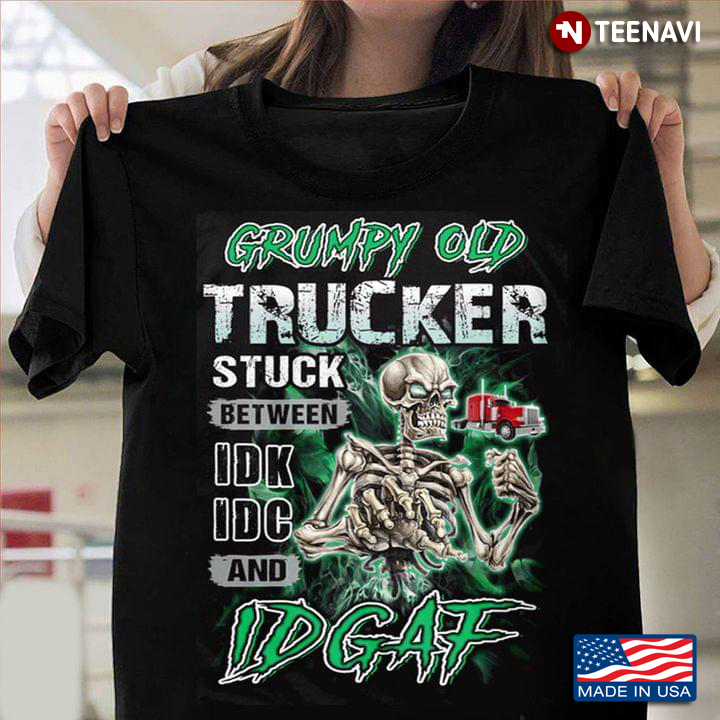 Skeleton Grumpy Old Trucker Stuck Between Idk Idc And Idgaf