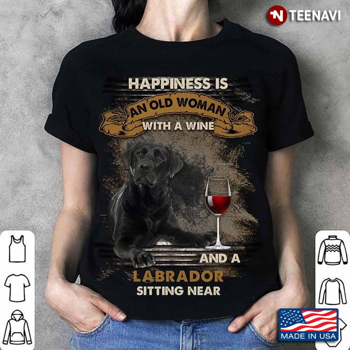 Happiness Is An Old Woman With A Wine And A Black Labrador Sitting Near For Dog Lover