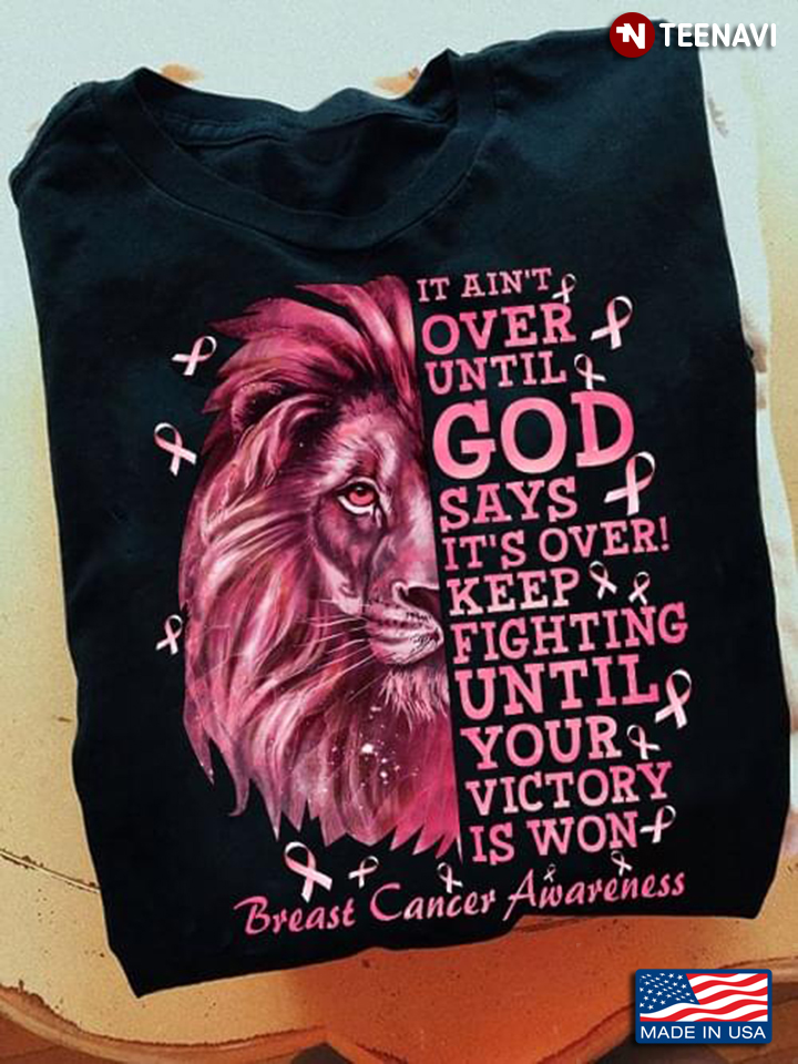 Lion It Aint Over Until God Says Its Over Keep Fighting Until Your Victory Is Won Breast Cancer