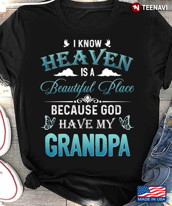 Grandpa I Know Heaven Is A Beautiful Place Because They Have My Grandpa