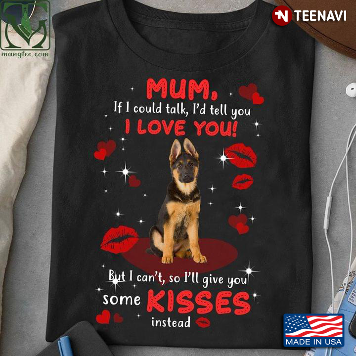 Cute Puppy Dog German Shepherd Dog Mum If I Could Talk I’d Tell You I Love You