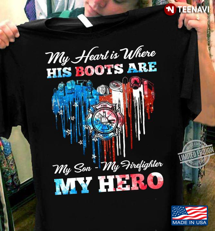 My Heart Is Where His Boots Are My Son My Firefighter My Hero Heart American Flag