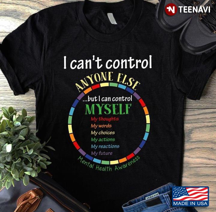 I Can’t Control Anyone Else But I Can Control Myself Mental Health Awareness
