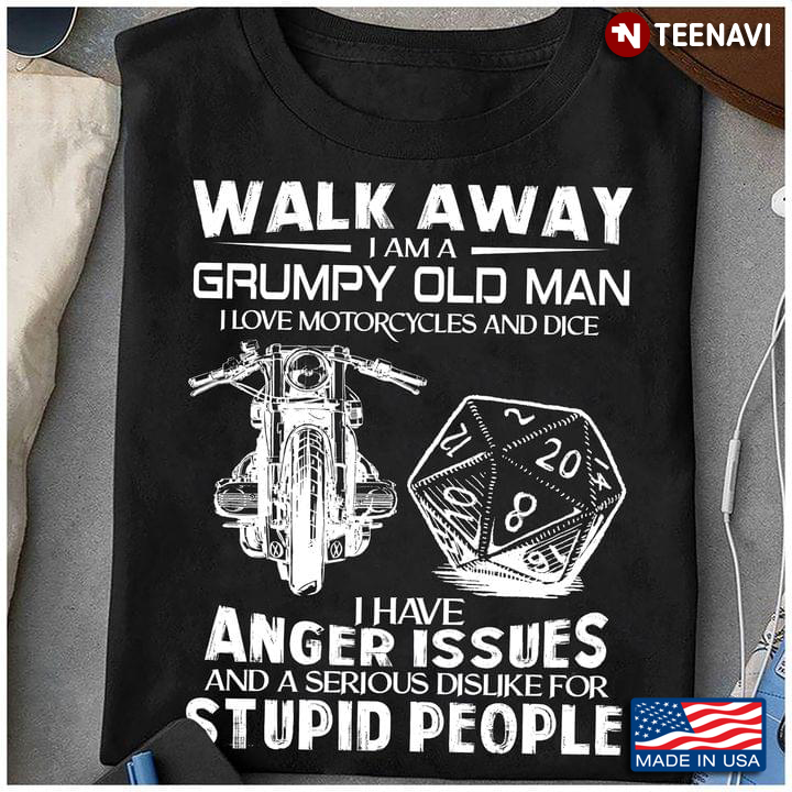 Walk Away I Am A Grumpy Old Man I Love Motorcycles And Dice I Have Anger Issues