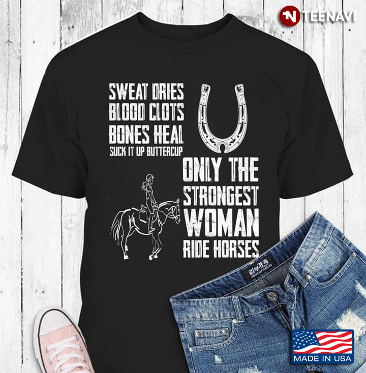 Sweat Dries Blood Clots Bones Heal Only The Strongest Woman Ride Horses