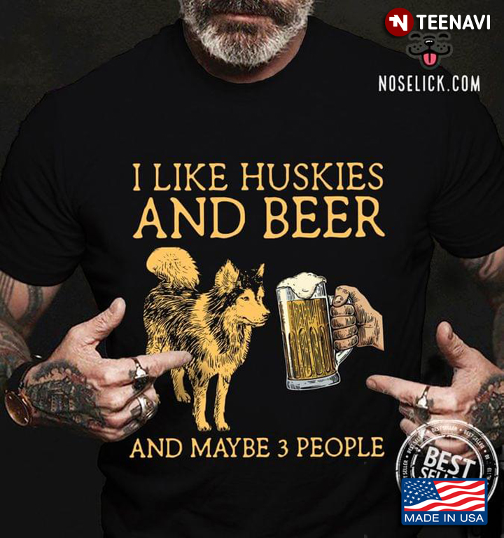 I Like Huskies And Beer And Maybe 3 People