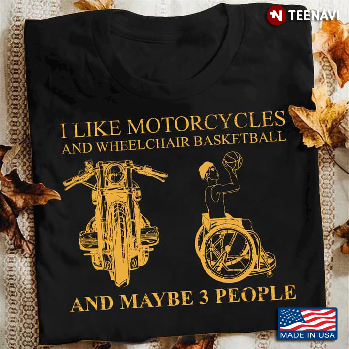I Like Motorcycles And Wheelchair Basketball And Maybe 3 People