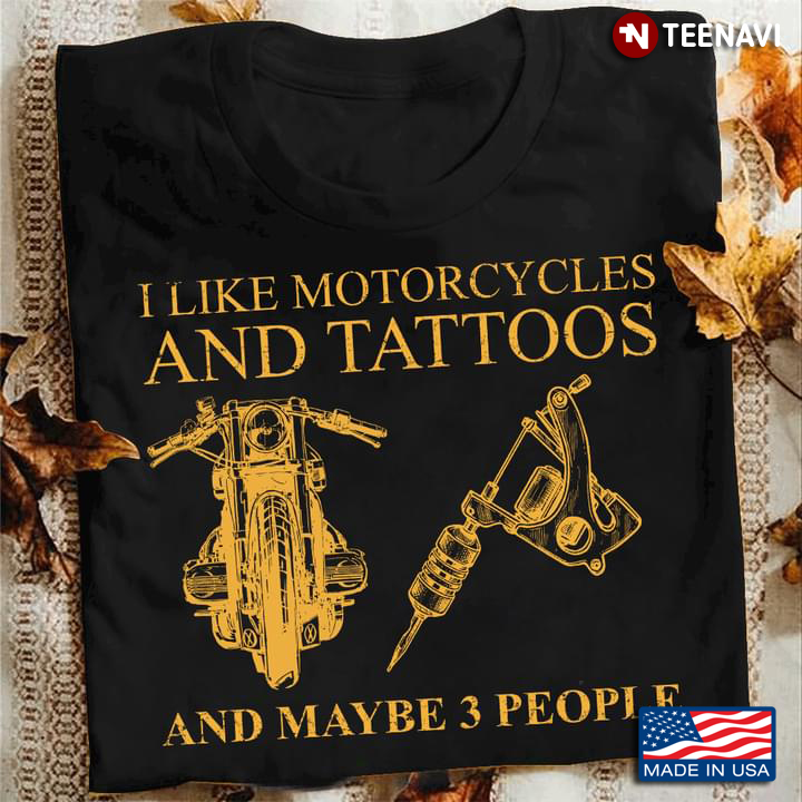 I Like Motorcycles And Tattoos And Maybe 3 People