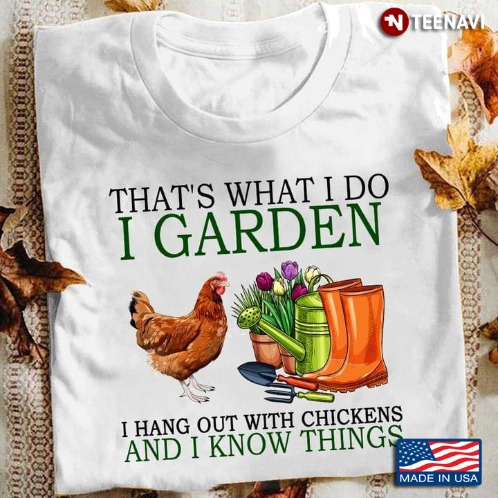 Chicken That’s What I Do I Garden I Hang Out With Chickens And I Know Things
