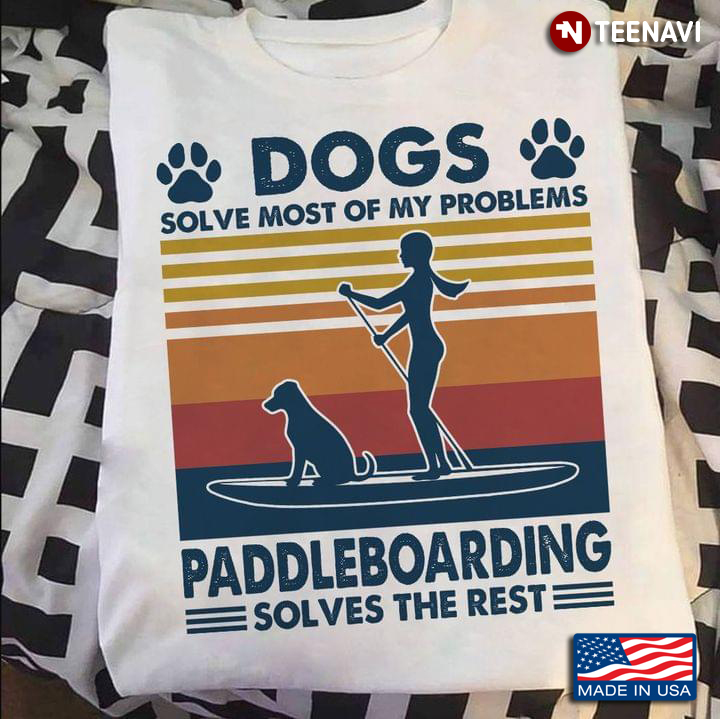 Dogs Solve Most Of My Problems Paddleboarding Solves The Rest Vintage