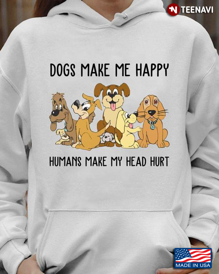 Cute Dogs Make Me Happy Humans Make My Head Hurt
