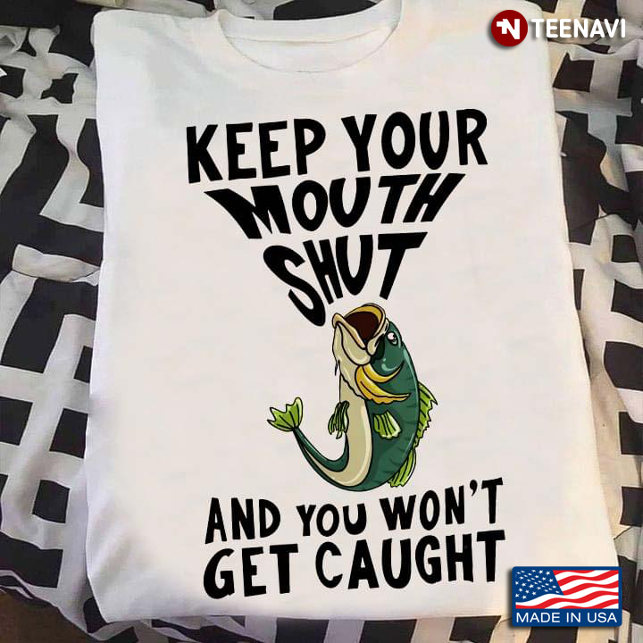 Keep Your Mouth Shut And You Won't Get Caught Fishing