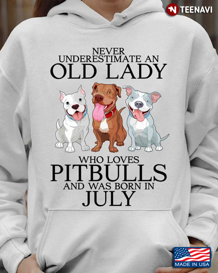 Never Underestimate An Old Lady Who Loves Pitbulls And Was Born In July