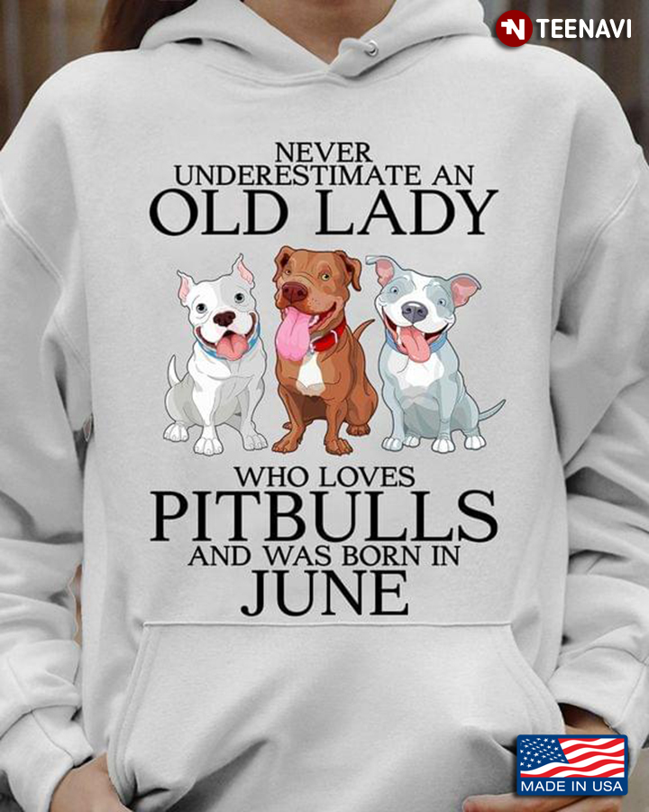 Never Underestimate An Old Lady Who Loves Pitbulls And Was Born In June