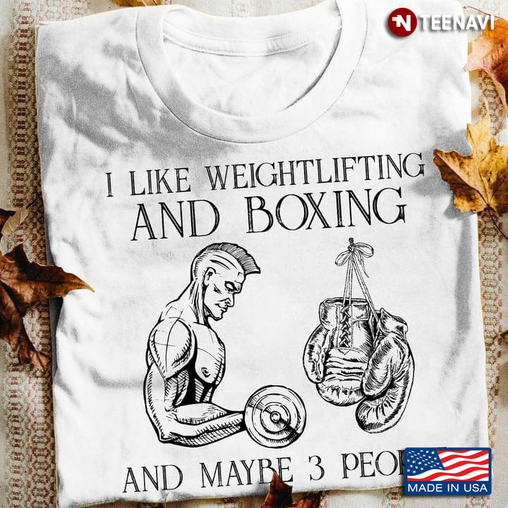 I Like Weightlifting And Boxing And Maybe 3 People