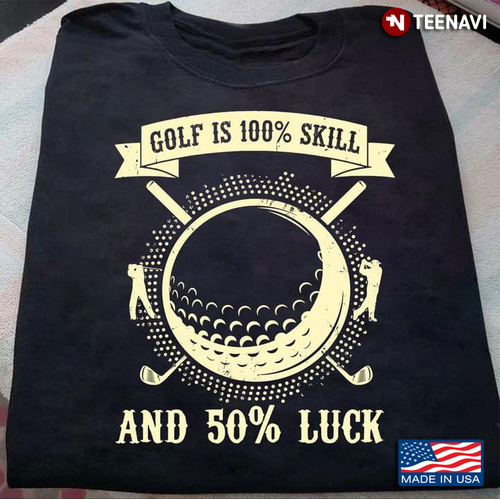 Golf Is 100% Skill And 50% Luck