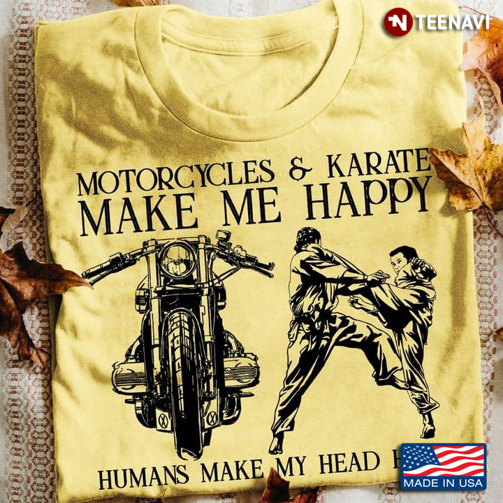 Motorcycles And Karate Make Me Happy Humans Make My Head Hurt