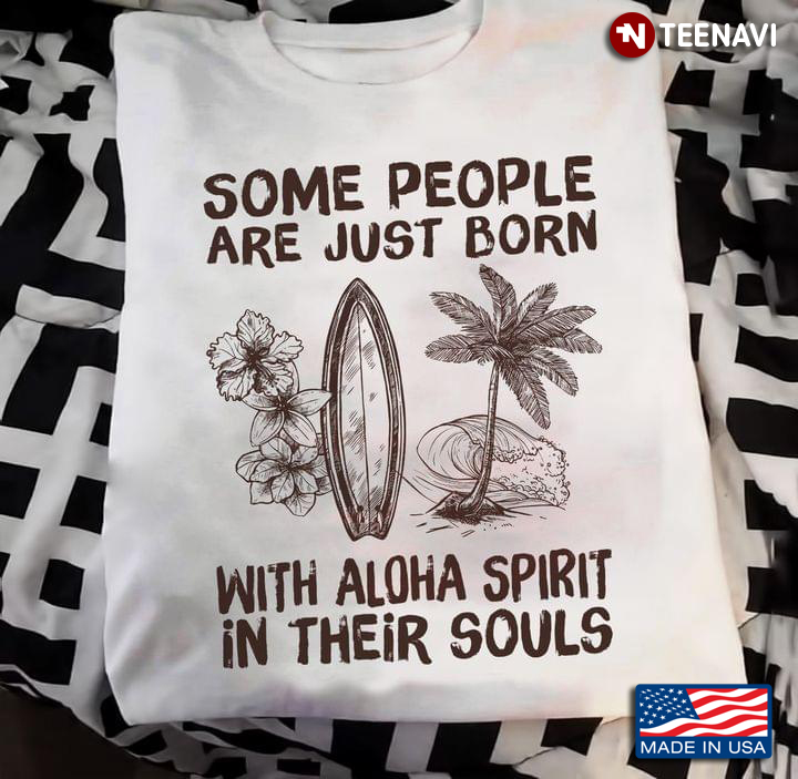 Some People Are Just Born To With Aloha Spirit In Their Souls