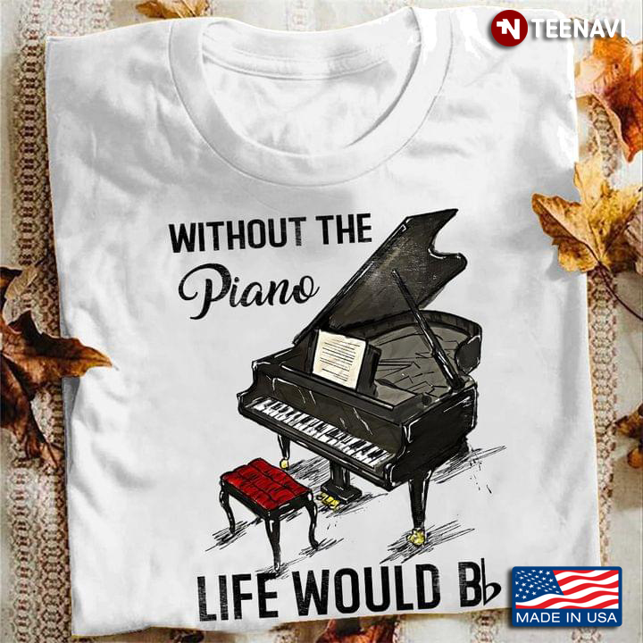Piano Player Without The Piano Life Would Be