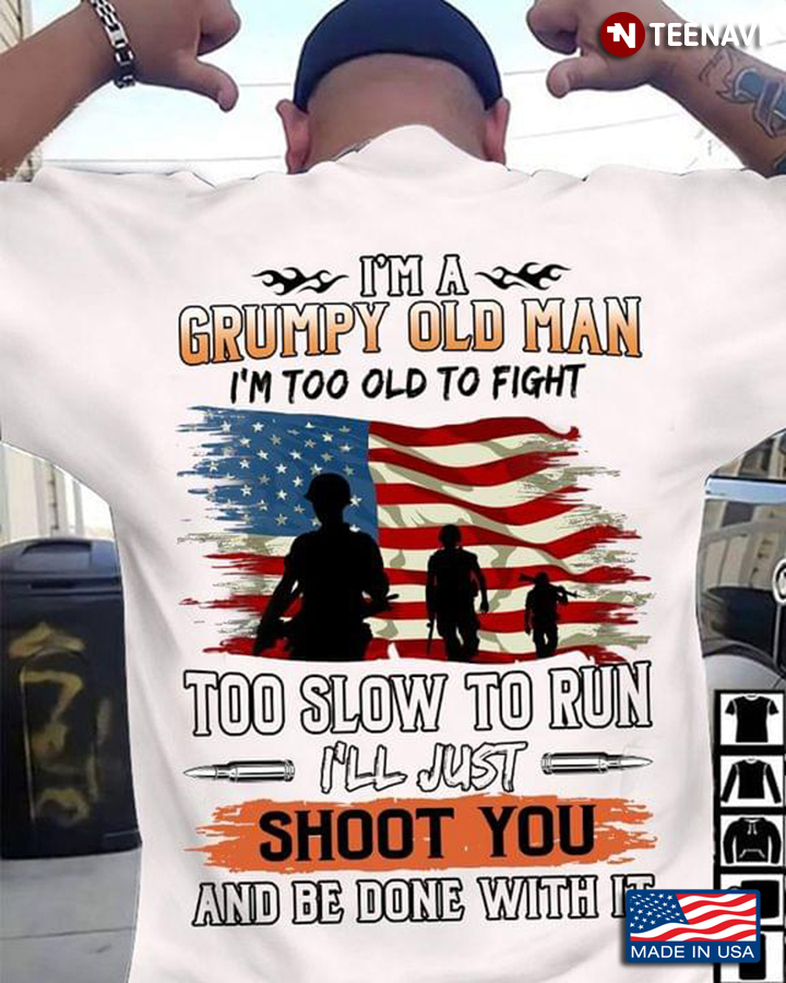 Backside American Flag Veteran I’m A Grumpy Old Man I’m Too Old To Fight Too Slow To Run