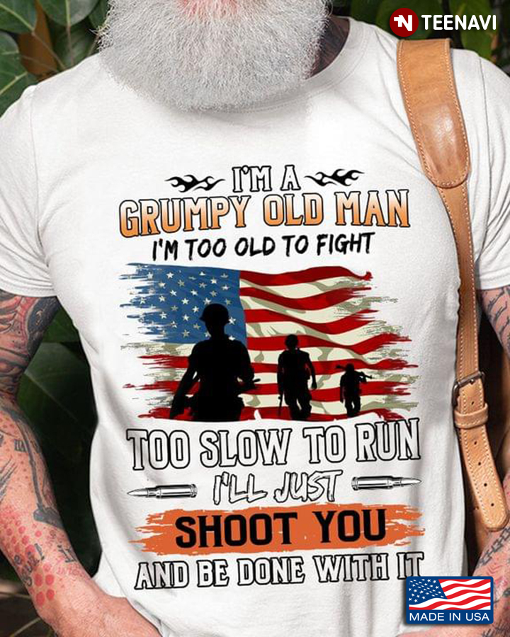 Frontside American Flag Veteran I’m A Grumpy Old Man I’m Too Old To Fight Too Slow To Run