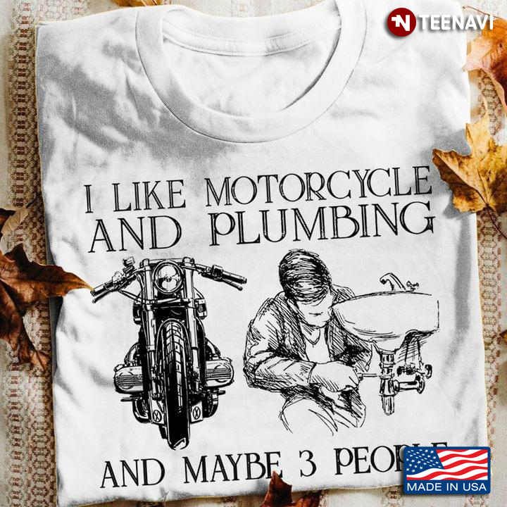 I Like Motorcycle And Plumbing And Maybe 3 People