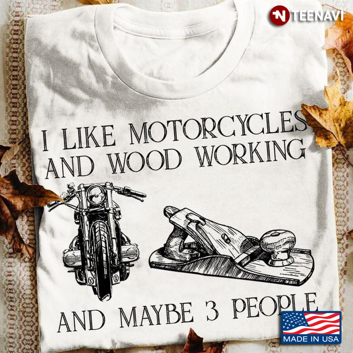I Like Motorcycles And WoodWorking And Maybe 3 People