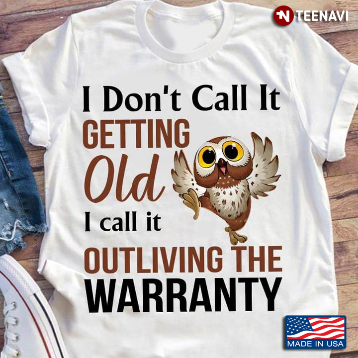 Cute Owl I Don’t Call It Getting Old I Call It Outliving The Warranty