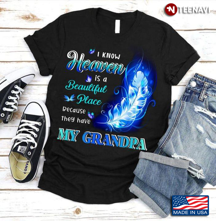 I Know Heaven Is A Real Beautiful Place They Have My Grandpa