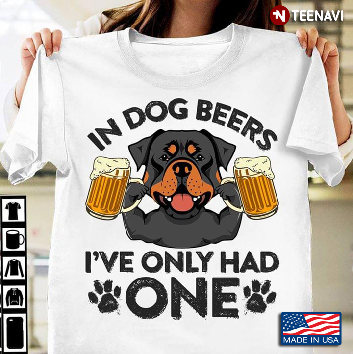 Rottweiler In Dog Beers I’ve Only Had One