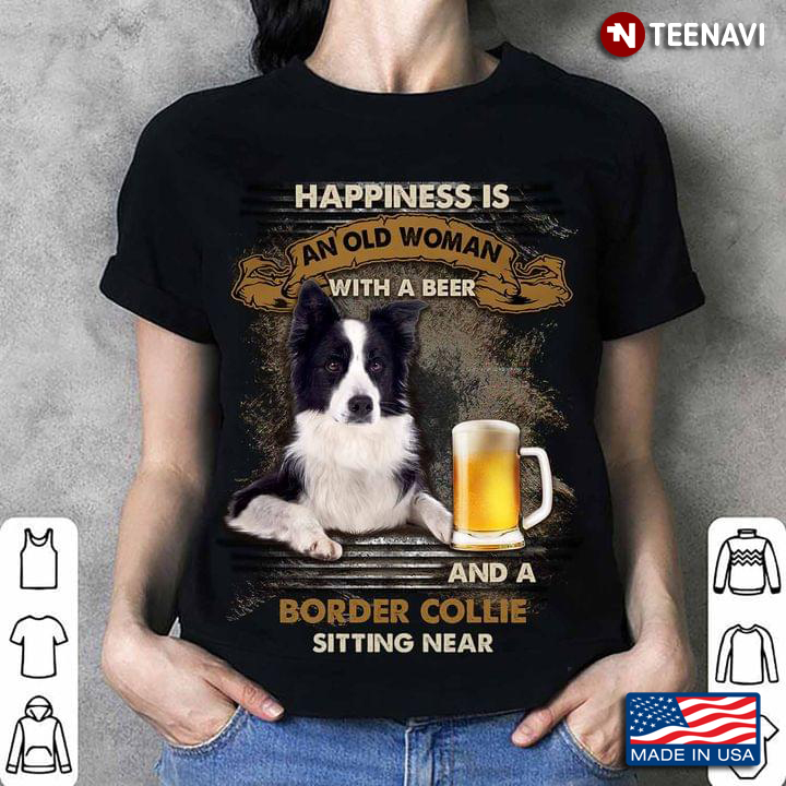 Happiness Is An Old Woman With A Beer And A Border Collie Sitting Near For Dog Lover