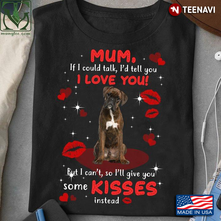 Boxer Puppy Mum If I Could Talk I’d Tell You I Love You