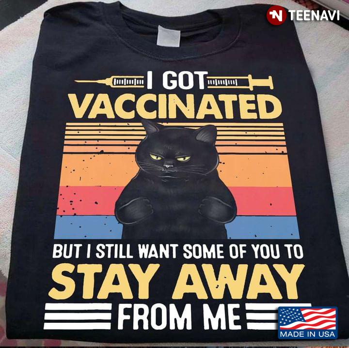 Black Cat I Got Vaccinated But I Still Want Some Of You To Stay Away From Me Vintage