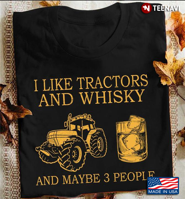 I Like Tractors And Whiskey And Maybe 3 People