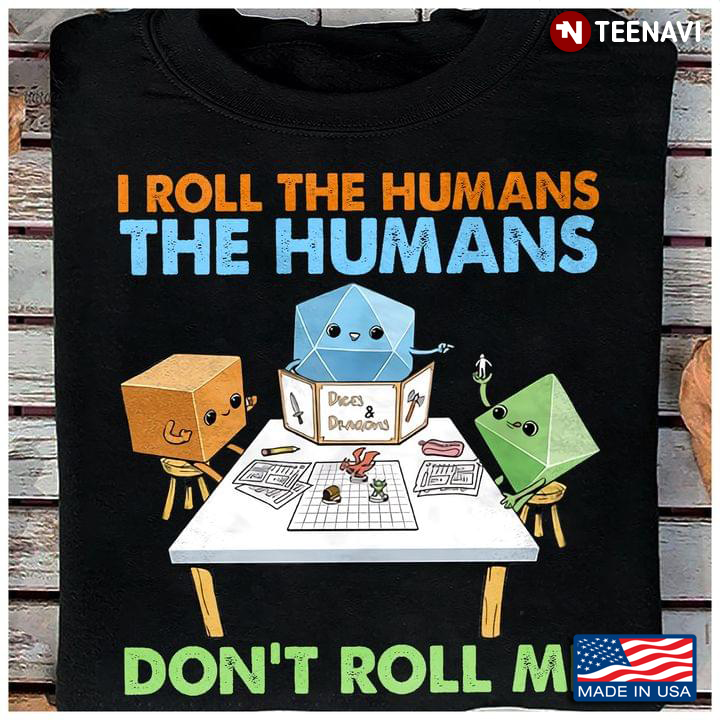 Dices And Dragons I Roll The Humans The Humans Dont Roll Me