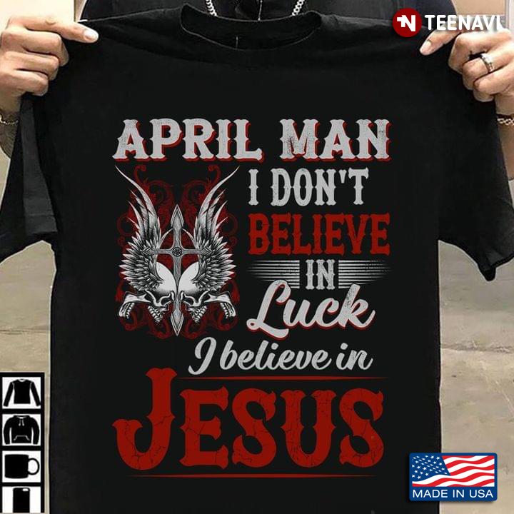 April Man I Don’t Believe In Luck I Believe In Jesus