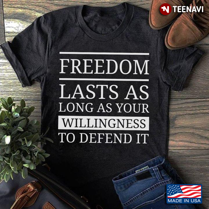 Freedom Lasts As Long As Your Willingness To Defend It