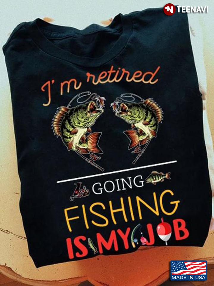 I’m Retired Going Fishing Is My Job