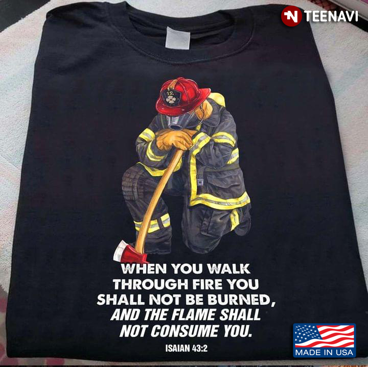 Firefighter When You Walk Through Fire You Shall Not Be Burned