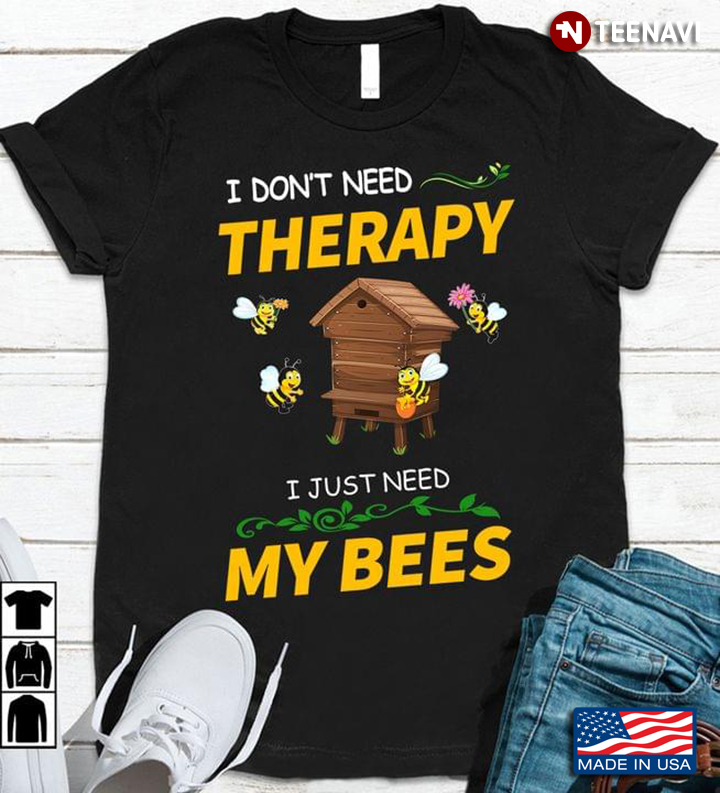 I Don’t Need Therapy I Just Need My Bees Beekeeper Bee