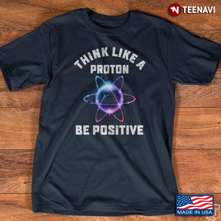 Science Think Like A Proton Be Positive