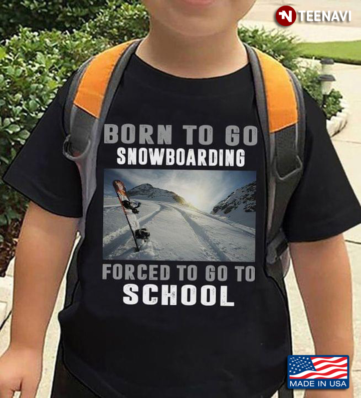 Born To Go Snowboarding Forced To Go To School