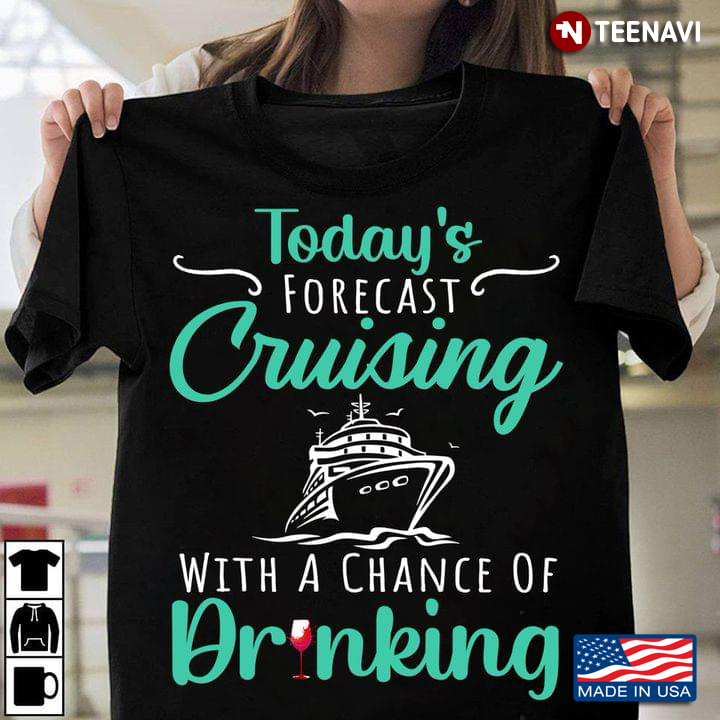 Today’s Forecast Cruising With A Chance Of Drinking