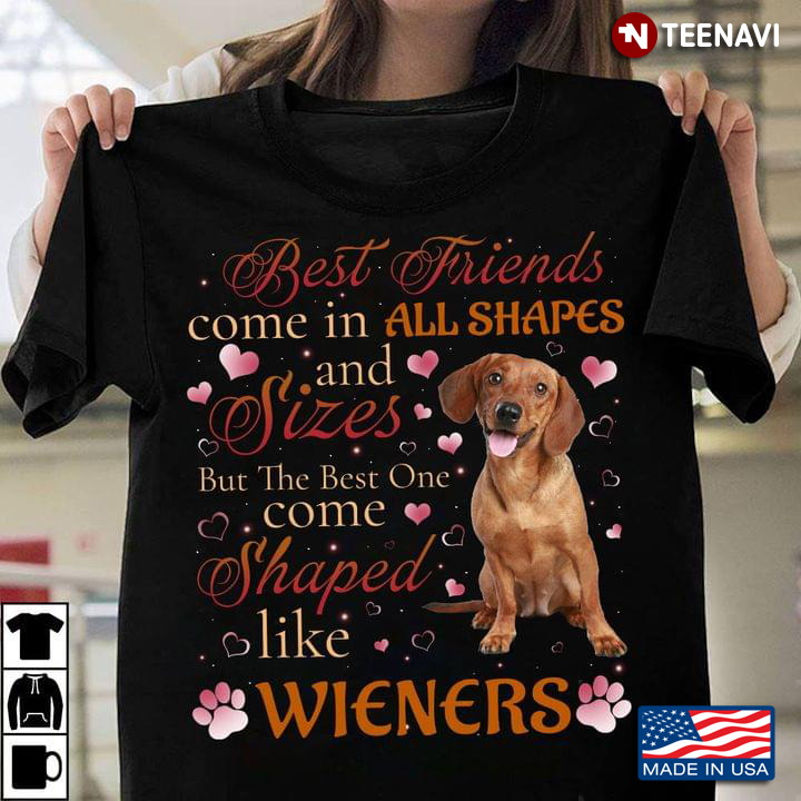 Best Friends Come In All Shapes And Sizes But The Best One Come Shaped Like Wieners