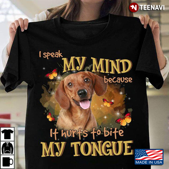 Nice Dachshund I Speak My Mind Because It Hurts To Bite My Tongue